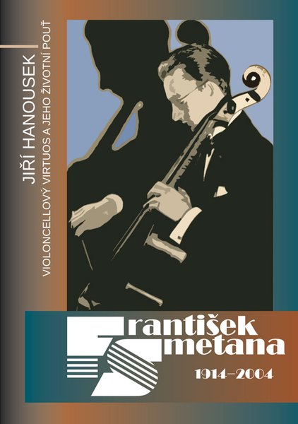 František Smetana 1914–2004 / Violoncellový virtuos a jeho životní pouť (Jiří Hanousek)