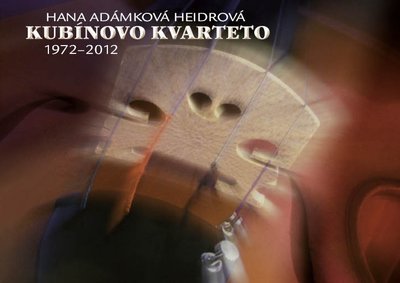 Hana Adámková Heidrová: Kubínovo kvarteto 1972–2012