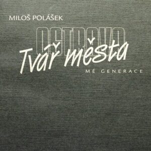 Ostrava – tvář města (mé generace) (Miloš Polášek)