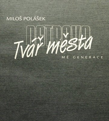 Ostrava – tvář města (mé generace) (Miloš Polášek)
